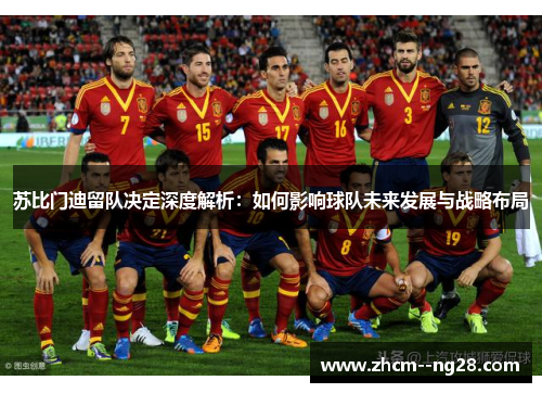 苏比门迪留队决定深度解析：如何影响球队未来发展与战略布局