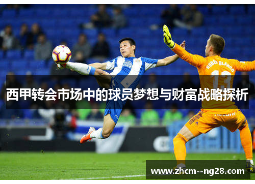 西甲转会市场中的球员梦想与财富战略探析