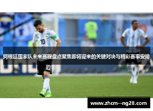 阿根廷国家队未来赛程盘点聚焦即将迎来的关键对决与精彩赛事安排