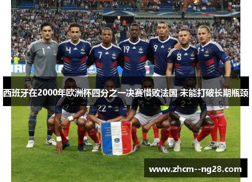 西班牙在2000年欧洲杯四分之一决赛惜败法国 未能打破长期瓶颈