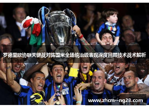 罗德里欧协联关键战对阵国米全场统治级表现深度回顾技术战术解析