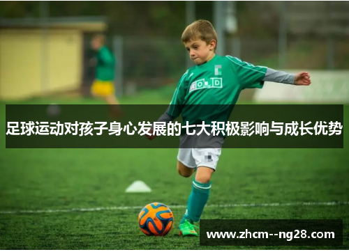 足球运动对孩子身心发展的七大积极影响与成长优势 足球运动对孩子身心发展的七大积极影响与成长优势